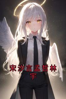 主角是孟哲宋汐言林宇周砚修的小说叫什么宋汐言孟哲林宇免费全文阅读-暗夜阅读网