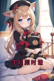 好文热推小说沈妙顾时谦主角沈妙顾时谦全文在线阅读