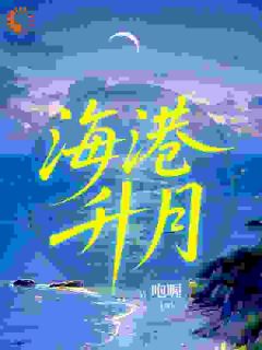 新书推荐海港升月完整版小说-江月蒲昭升霍唯最新章节阅读