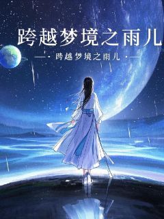 跨越梦境之雨儿小说最新章节-主角赵梦瑶慕容易张雨晨全文免费阅读