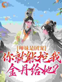 抖音爆款师妹是团宠，你就能挖我金丹给她？小说免费阅读