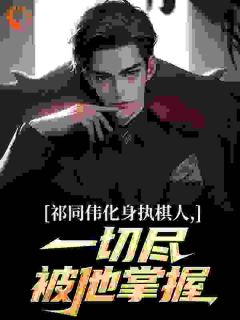 【抖音】祁同伟化身执棋人，一切尽被他掌握全文阅读