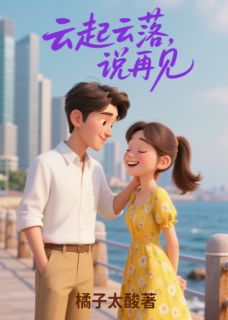 抖音云起云落,说再见by橘子太酸在线阅读