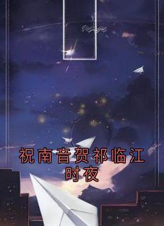 抖音小说祝南音贺祁临江时夜主角祝南音贺祁临全文小说免费阅读-暗夜阅读网