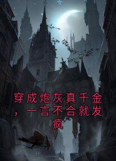 肥妞妞写的小说穿成炮灰真千金，一言不合就发疯在线阅读