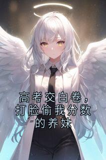高考交白卷,打脸偷我分数的养妹章节目录小说-程诗诗程浮月免费阅读全文
