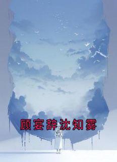 新书推荐顾宴辞沈知雾完整版小说-顾宴辞沈知雾最新章节阅读