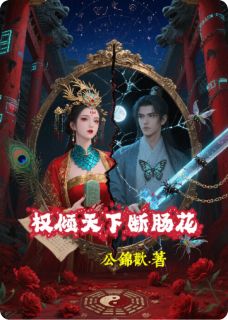 （全集-免费）权倾天下断肠花完本小说_司徒星上官小兰全文免费阅读