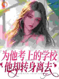 老书虫书荒推荐为他考上的学校，他却转身离去txt小说阅读
