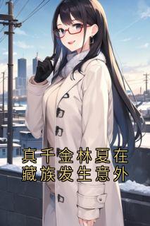 无广告小说真千金林夏在藏族发生意外-林夏顾子昂林雪在线阅读