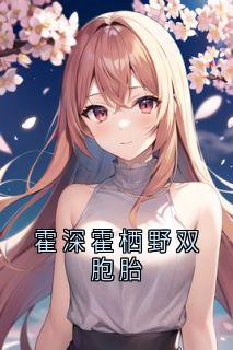 霍深霍栖野双胞胎by佚名小说完结版在线阅读-暗夜阅读网