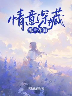 情意深藏那片花海章节目录小说-乐谣卓文良免费阅读全文
