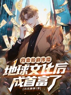 我靠拍剧传播地球文化后成首富了（唐荇宁管谦）精彩小说目录阅读