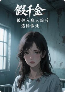 热门推荐假千金被关入疯人院后，选择假死by羽毛球脑袋小说正版在线
