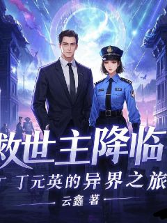 全章节小说救世主降临：丁元英的异界之旅云鑫最新阅读