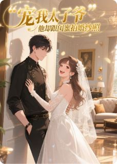 正版小说宠我太子爷，他却跟闺蜜拍婚纱照陆淮川温凝江聿风在线免费阅读