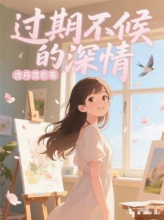 热门小说过期不候的深情完整版全文阅读-暗夜阅读网