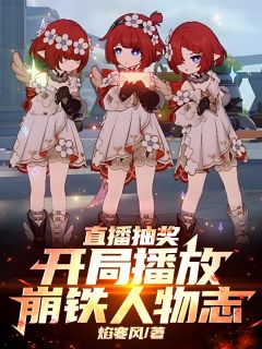 焰寒风的小说直播抽奖：开局播放崩铁人物志主角是缇宝琪亚娜奥托-暗夜阅读网