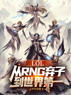 主人公刘潇阿水小说LOL：从RNG弃子到世界第一在线全文阅读