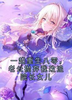 姜芝芝谢景名一起重生八零，老公抛弃我改追院长女儿全章节免费阅读
