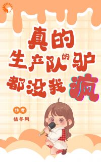 爆款小说由作者怯冬风所创作的生产队的驴都没这么累在线阅读