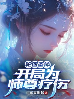 轮回圣体，开局为师尊疗伤大结局阅读 叶白孙清逸小说在线章节-暗夜阅读网