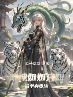 轩辕啸风阮魅小说大结局在哪看-武神姐姐只想做单身贵族完整版免费阅读