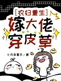 无弹窗小说农妇重生：嫁大佬穿皮草 作者七月多喜乐