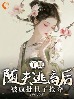 丫鬟随夫逃离后，被疯批世子抢夺未删减阅读