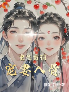 独家重生首辅宠妻入骨全本大结局小说阅读
