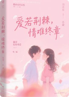 爱若荆棘，情难终章(苏瑶顾铭泽)小说全章节目录阅读-暗夜阅读网