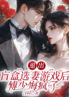 傅洲林曦曦秦煜主角抖音小说退出盲盒选妻游戏后，傅少悔疯了在线阅读