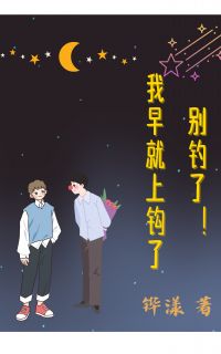 别钓了！我早就上钩了小说_别钓了！我早就上钩了小说结局阅读