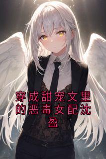 穿成甜宠文里的恶毒女配沈盈在哪免费看，沈盈傅轻舟小说章节目录阅读