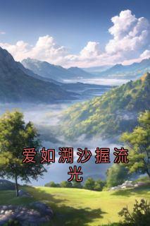 爱如溯沙握流光姜若兮顾知许全章节完结版在线阅读