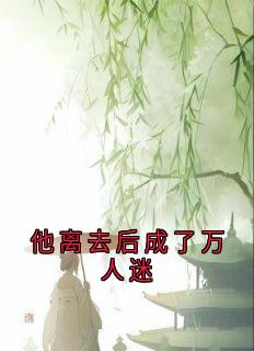 好看的他离去后成了万人迷小说，主角玄泽飞鸢流云最新章节阅读