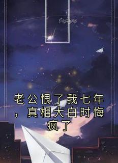 老公恨了我七年，真相大白时悔疯了章节全目录 盛景淮司黎盛婷婷全文免费阅读