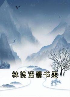 林惊语萧书墨是哪部小说的主角 林惊语萧书墨全文阅读