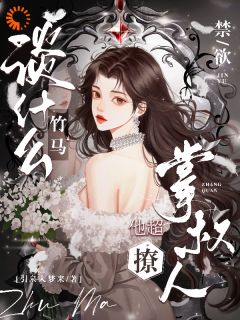 谈什么竹马，禁欲掌权人他超撩温酒简越全章节目录免费阅读