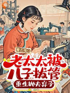 老太太被儿子拔管，重生抛夫弃子小说的书名是什么