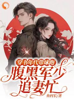 [抖音]小说颜洛雪司南砚穿书年代带球跑，腹黑军少追妻忙