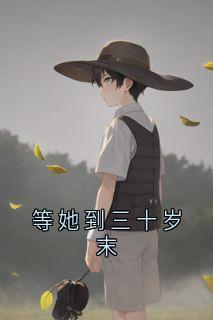 【热文】等她到三十岁末主角庄星野周冰凝小说全集免费阅读