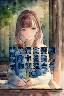 完整版妻子情夫要刷我的卡抢我儿子的交流会名额许凌笙岑雪萧麒小说免费在线阅读