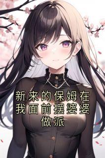 主角钟敬先小妗小说，新来的保姆在我面前摆婆婆做派免费阅读全文