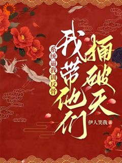 系统逼我训反骨，我带他们捅破天小说最后结局，朝颜哪吒百度贴吧小说全文免费