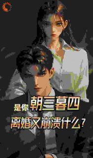 热门推荐是你朝三暮四，离婚又崩溃什么？by六霆小说正版在线