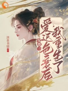 最完整版女尊：爱迟色衰后我重生了热门连载小说