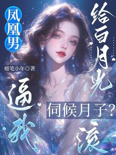 凤凰男逼我给白月光伺候月子？滚知乎小说最新章节阅读