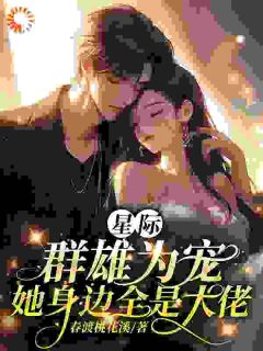 星际：群雄为宠，她身边全是大佬在哪免费看，云樱龙曜小说章节目录阅读