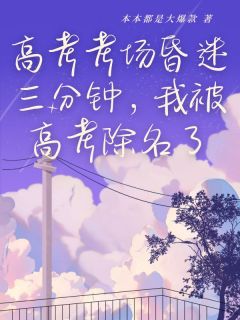 高考考场昏迷三分钟，我被高考除名了小说-林晓曦李萌全篇阅读